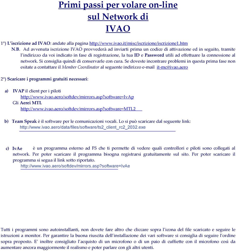 la connessione al network. Si consiglia quindi di conservarle con cura.