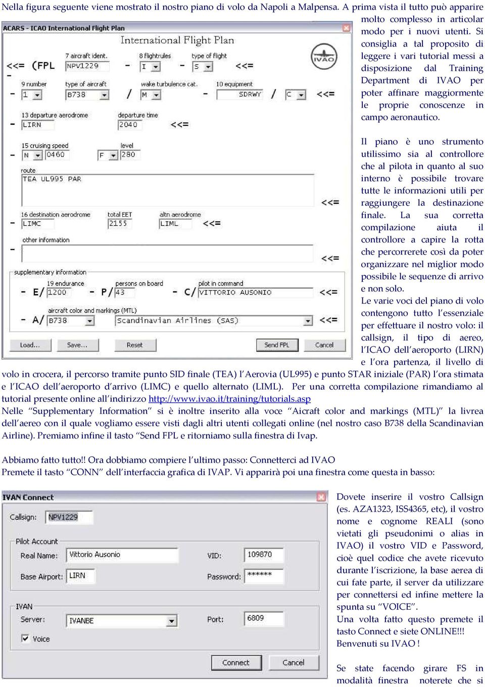 Il piano è uno strumento utilissimo sia al controllore che al pilota in quanto al suo interno è possibile trovare tutte le informazioni utili per raggiungere la destinazione finale.