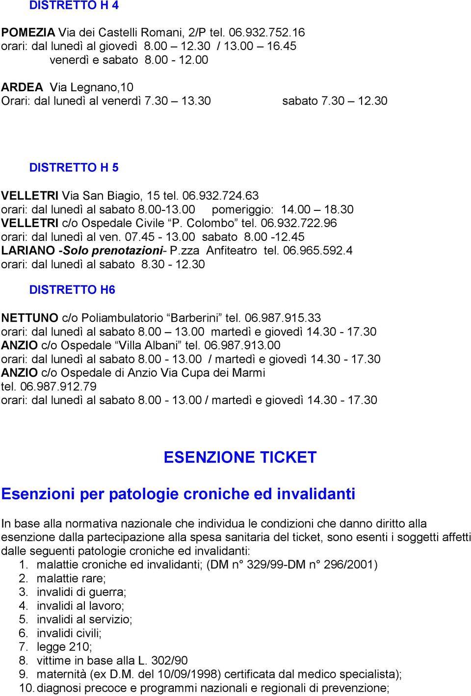 00 18.30 VELLETRI c/o Ospedale Civile P. Colombo tel. 06.932.722.96 orari: dal lunedì al ven. 07.45-13.00 sabato 8.00-12.45 LARIANO -Solo prenotazioni- P.zza Anfiteatro tel. 06.965.592.