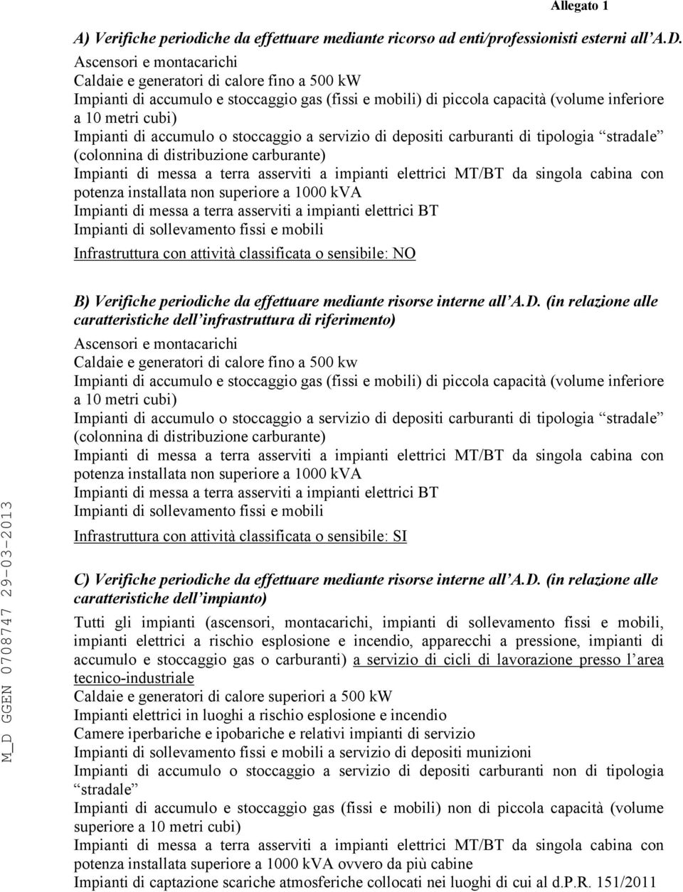 accumulo o stoccaggio a servizio di depositi carburanti di tipologia stradale (colonnina di distribuzione carburante) Impianti di messa a terra asserviti a impianti elettrici MT/BT da singola cabina