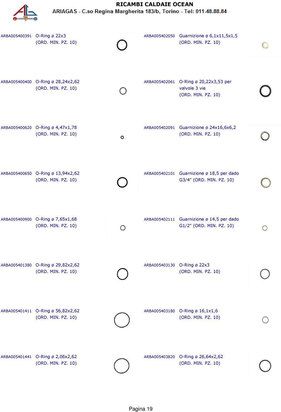 10) ARBA005400620 O-Ring ø 4,47x1,78 ARBA005402091 Guarnizione ø 24x16,6x6,2 ARBA005400650 O-Ring ø 13,94x2,62 ARBA005402101 Guarnizione ø 18,5 per dado (ORD. MIN. PZ.