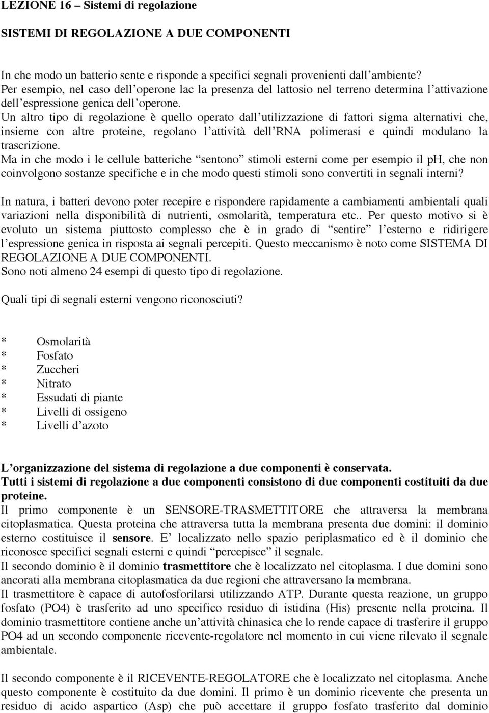 Un altro tipo di regolazione è quello operato dall utilizzazione di fattori sigma alternativi che, insieme con altre proteine, regolano l attività dell RNA polimerasi e quindi modulano la