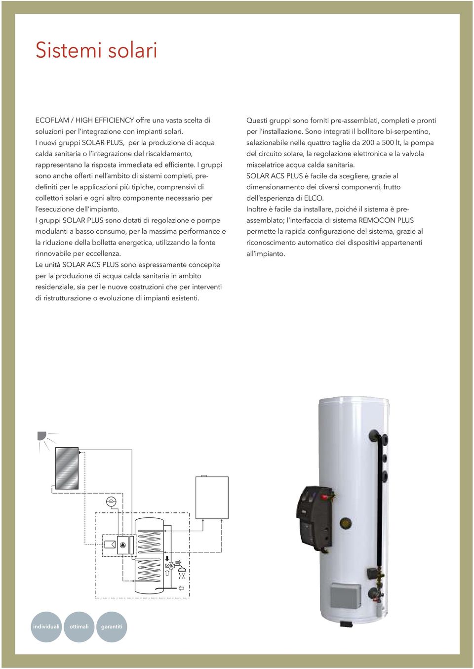 I gruppi sono anche offerti nell ambito di sistemi completi, predefiniti per le applicazioni più tipiche, comprensivi di collettori solari e ogni altro componente necessario per l esecuzione dell