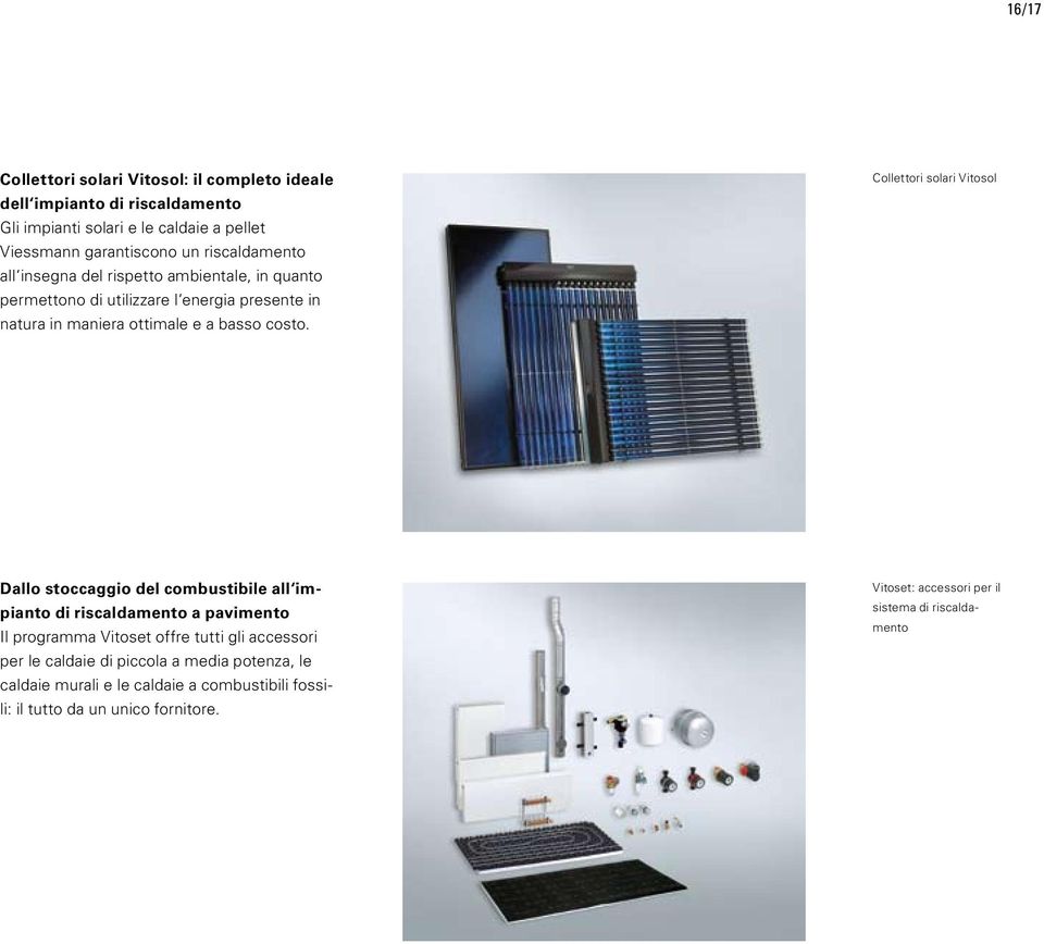 Collettori solari Vitosol Dallo stoccaggio del combustibile all impianto di riscaldamento a pavimento Il programma Vitoset offre tutti gli accessori per le