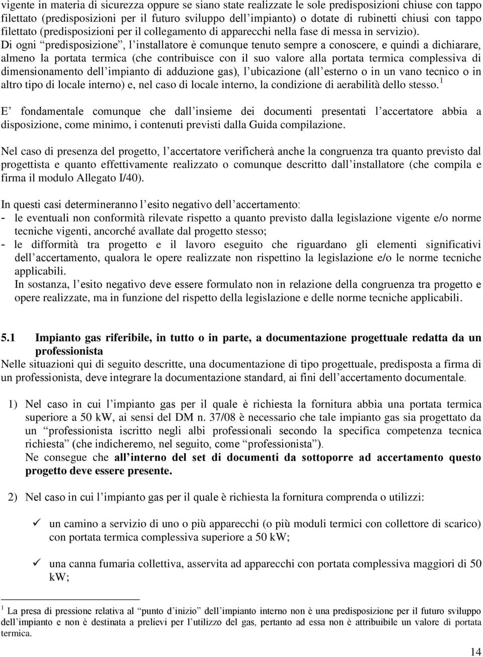 Di ogni predisposizione, l installatore è comunque tenuto sempre a conoscere, e quindi a dichiarare, almeno la portata termica (che contribuisce con il suo valore alla portata termica complessiva di