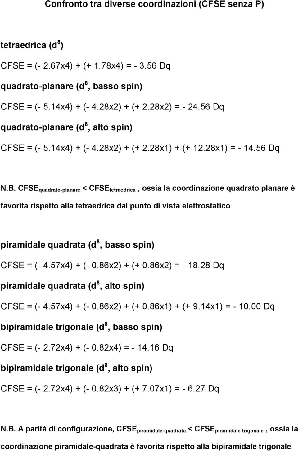 CFSE quadrato-planare < CFSE tetraedrica, ossia la coordinazione quadrato planare è favorita rispetto alla tetraedrica dal punto di vista elettrostatico piramidale quadrata (d 8, basso spin) CFSE =