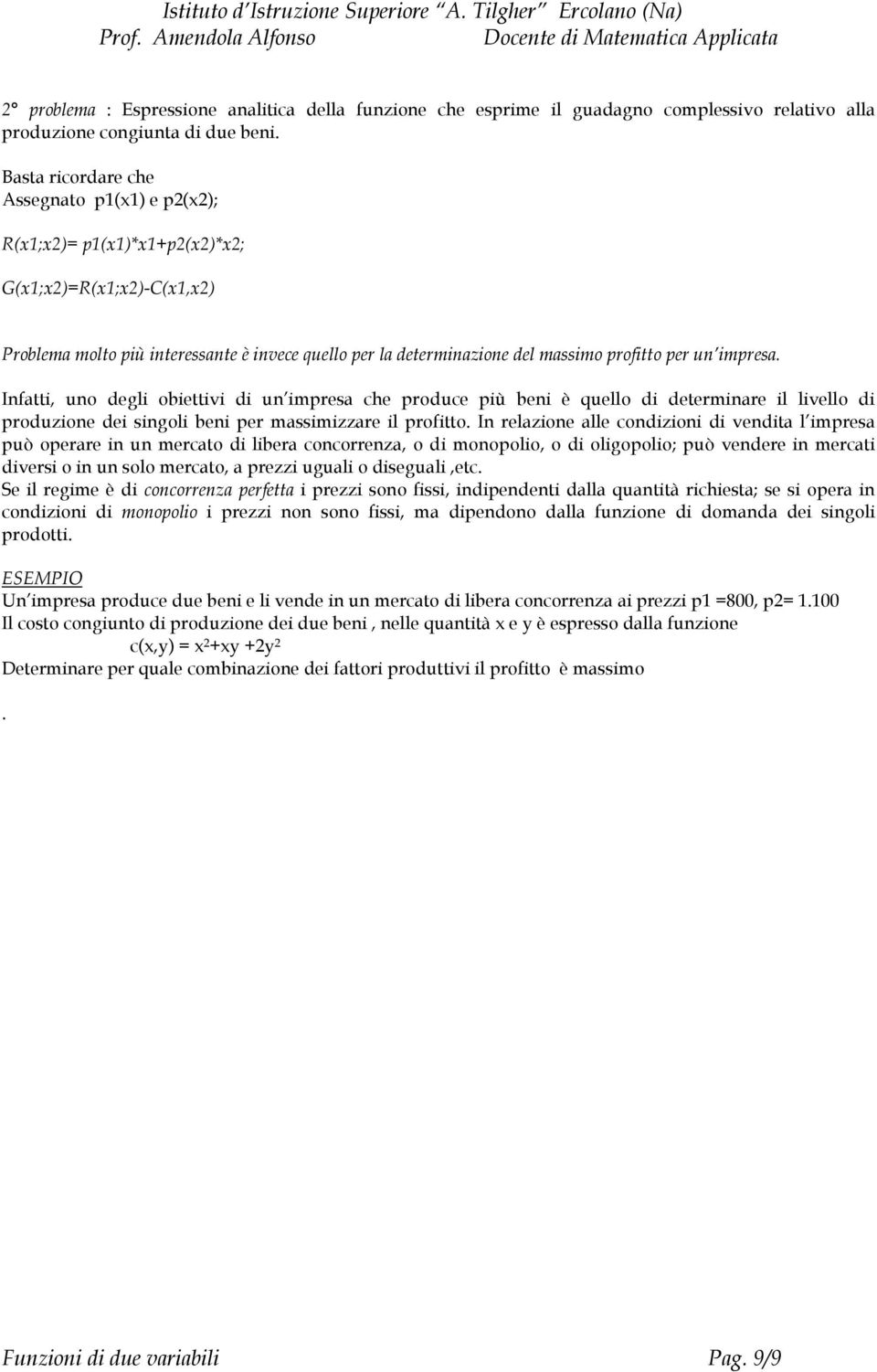 un impresa. Infatti, uno degli obiettivi di un impresa che produce più beni è quello di determinare il livello di produzione dei singoli beni per massimizzare il profitto.