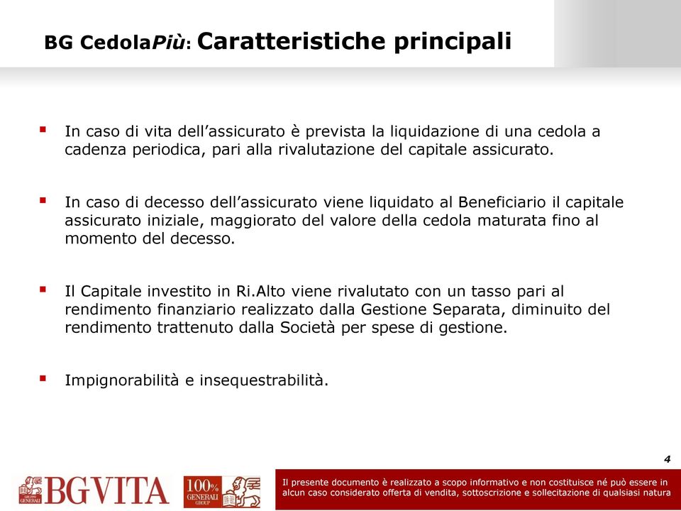 In caso di decesso dell assicurato viene liquidato al Beneficiario il capitale assicurato iniziale, maggiorato del valore della cedola maturata fino