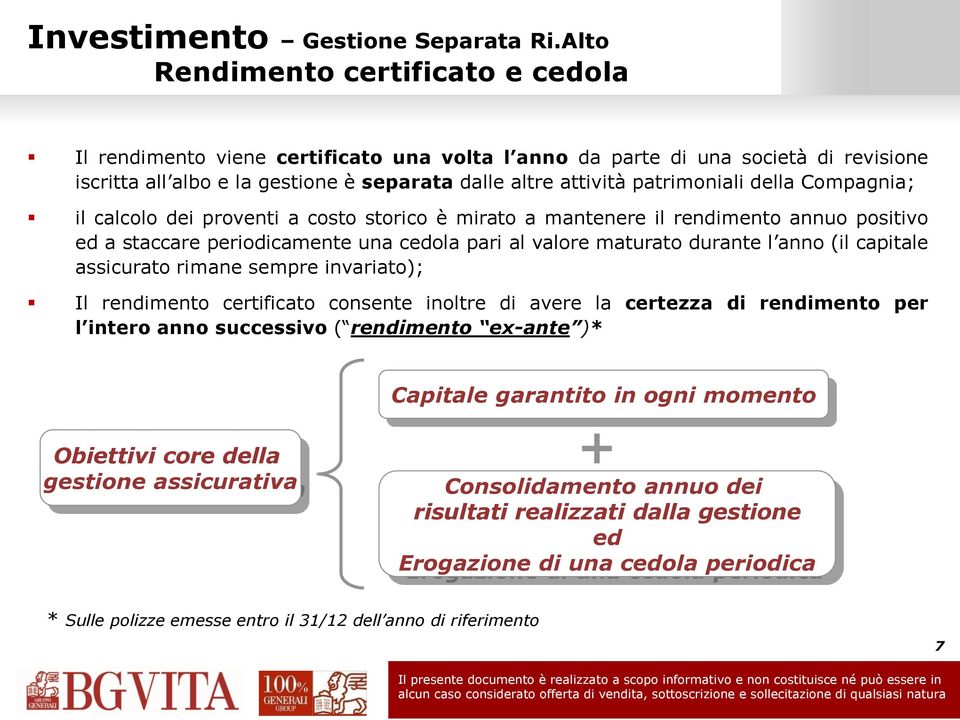 della Compagnia; il calcolo dei proventi a costo storico è mirato a mantenere il rendimento annuo positivo ed a staccare periodicamente una cedola pari al valore maturato durante l anno (il capitale