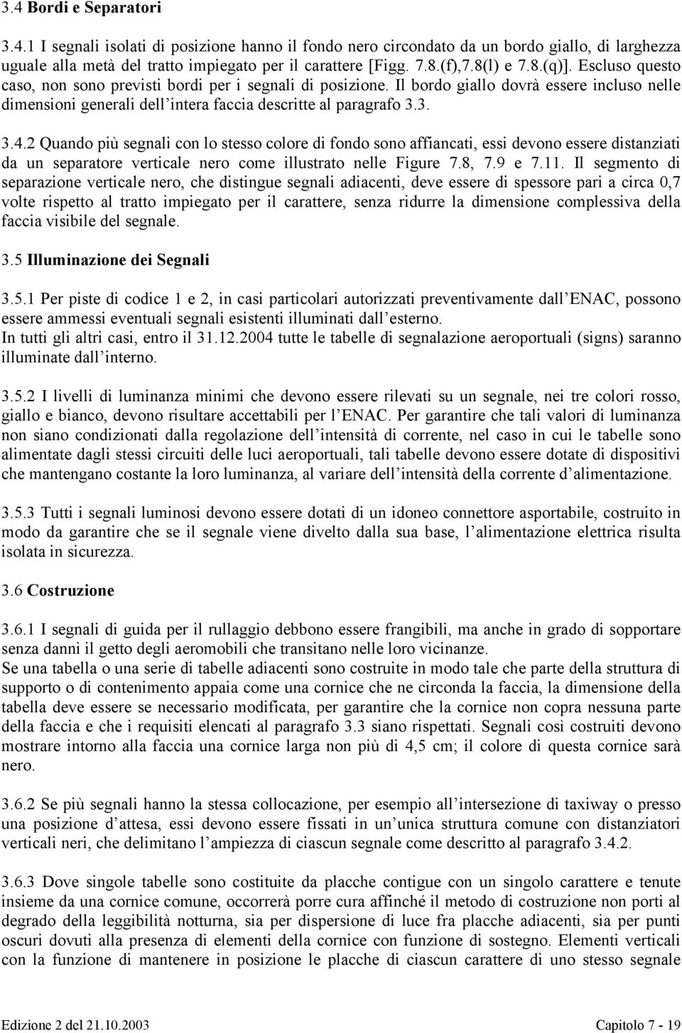 2 Quando più segnali con lo stesso colore di fondo sono affiancati, essi devono essere distanziati da un separatore verticale nero come illustrato nelle Figure 7.8, 7.9 e 7.11.