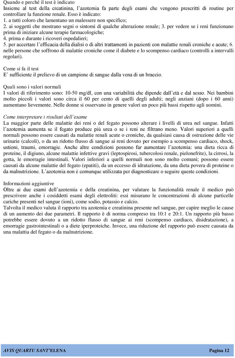 per vedere se i reni funzionano prima di iniziare alcune terapie farmacologiche; 4. prima e durante i ricoveri ospedalieri; 5.