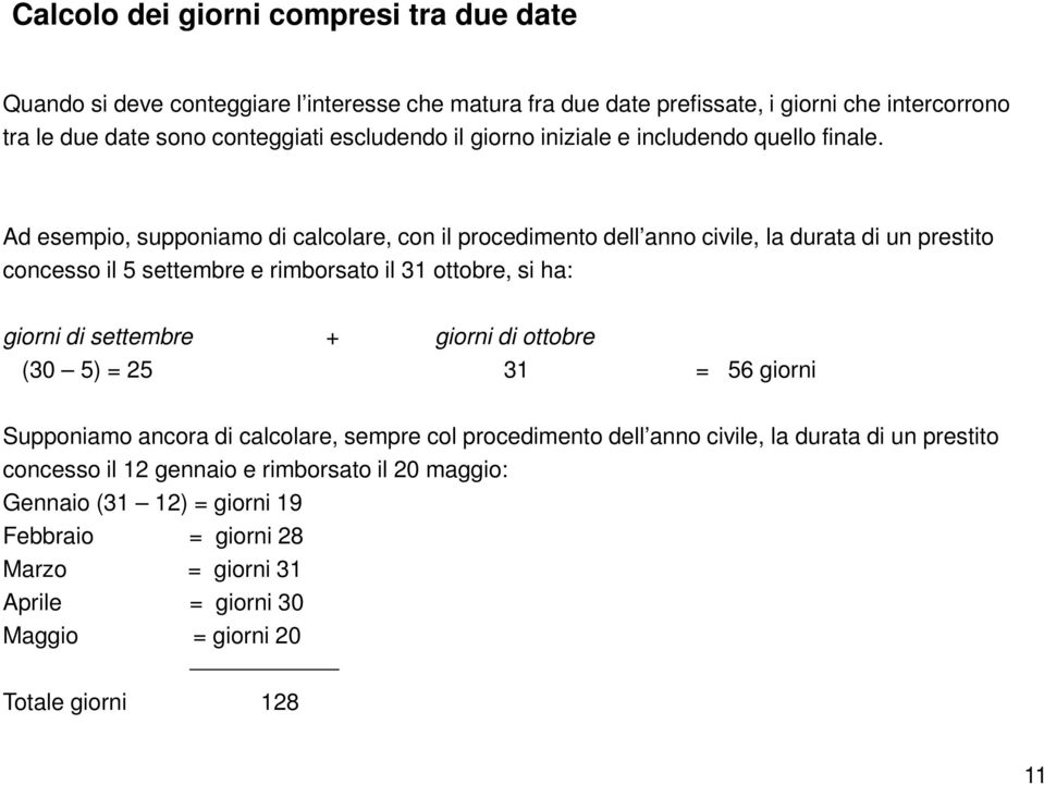 Ad esempio, supponiamo di calcolare, con il procedimento dell anno civile, la durata di un prestito concesso il 5 settembre e rimborsato il 31 ottobre, si ha: giorni di settembre +