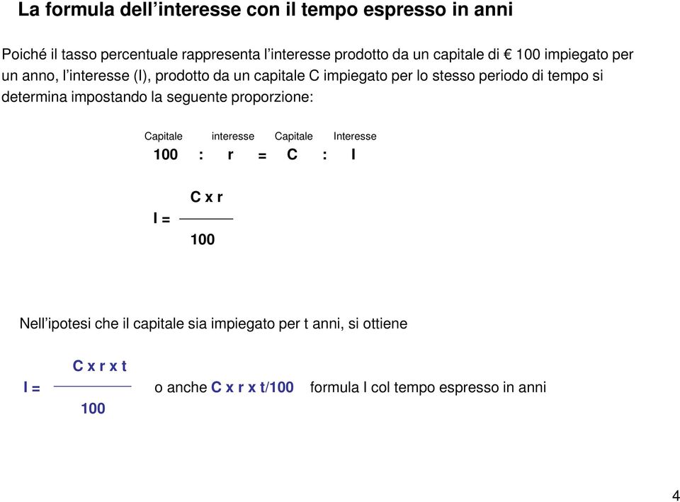 determina impostando la seguente proporzione: Capitale interesse Capitale Interesse 100 : r = C : I I = C x r 100 Nell ipotesi