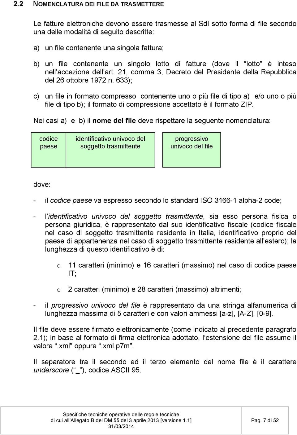 633); c) un file in formato compresso contenente uno o più file di tipo a) e/o uno o più file di tipo b); il formato di compressione accettato è il formato ZIP.