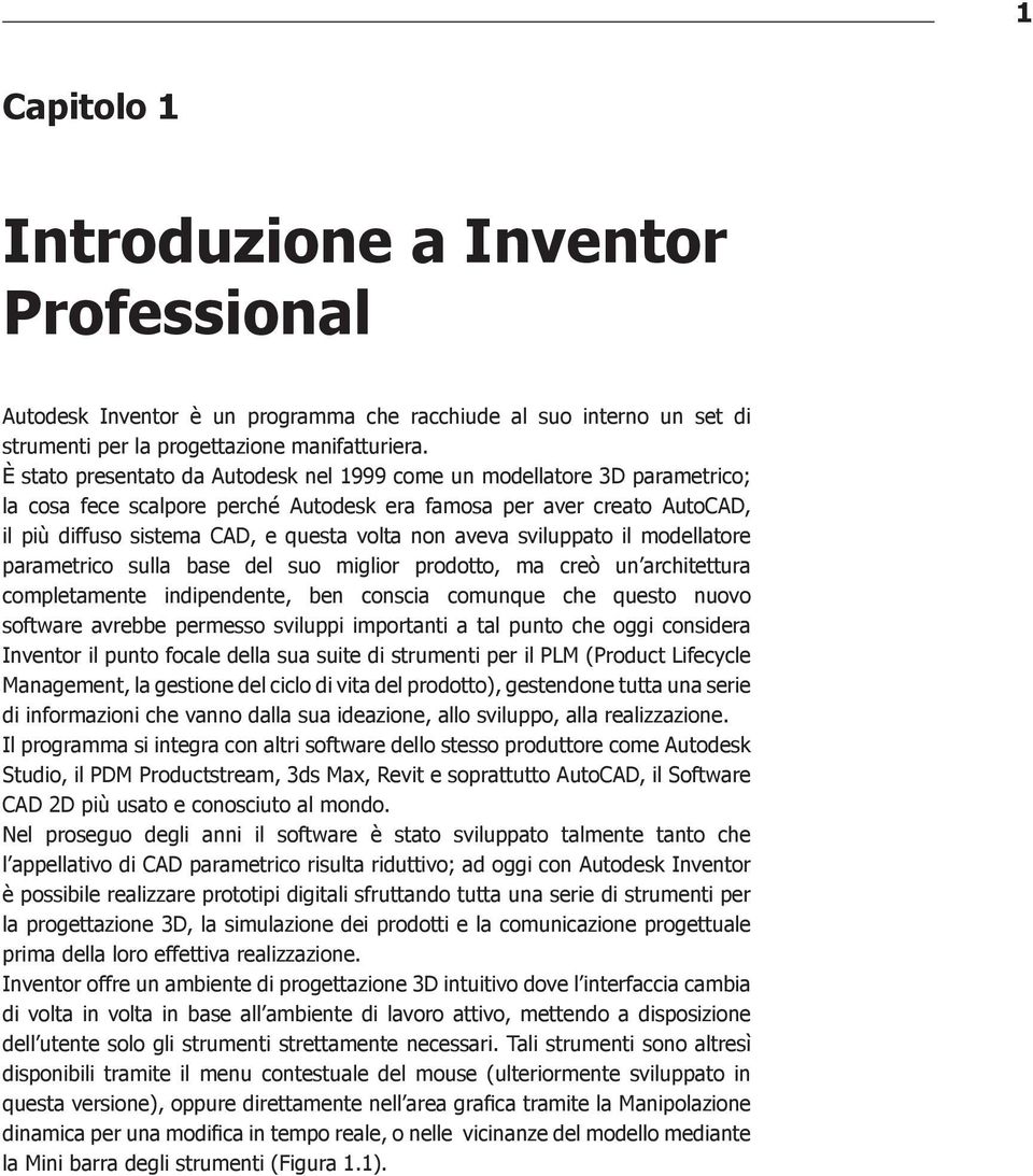 aveva sviluppato il modellatore parametrico sulla base del suo miglior prodotto, ma creò un architettura completamente indipendente, ben conscia comunque che questo nuovo software avrebbe permesso