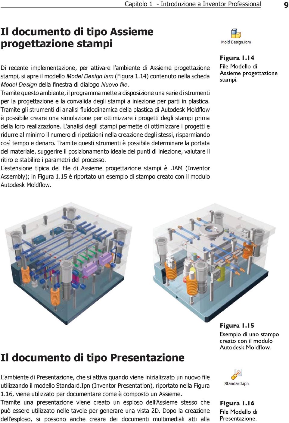 Tramite questo ambiente, il programma mette a disposizione una serie di strumenti per la progettazione e la convalida degli stampi a iniezione per parti in plastica.