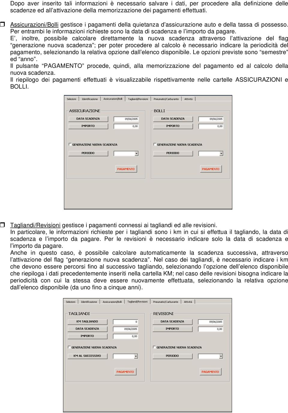 E, inoltre, possibile calcolare direttamente la nuova scadenza attraverso l attivazione del flag generazione nuova scadenza ; per poter procedere al calcolo è necessario indicare la periodicità del