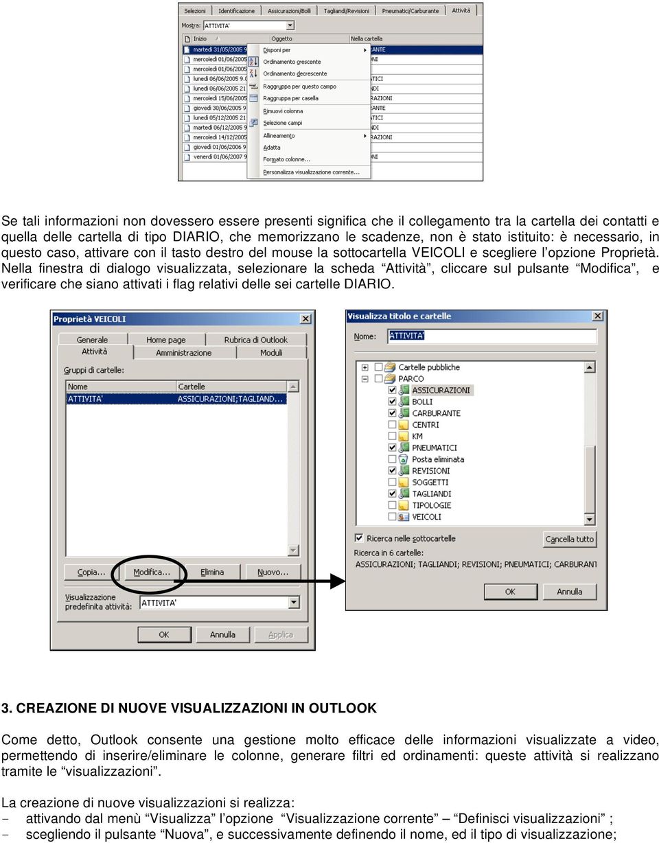 Nella finestra di dialogo visualizzata, selezionare la scheda Attività, cliccare sul pulsante Modifica, e verificare che siano attivati i flag relativi delle sei cartelle DIARIO. 3.