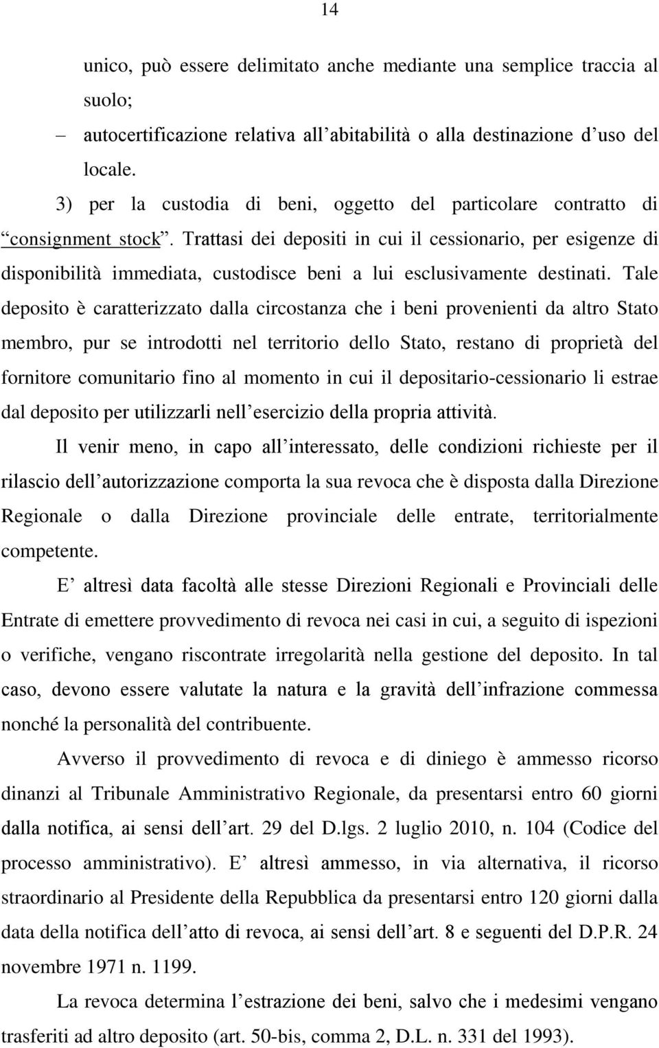 Trattasi dei depositi in cui il cessionario, per esigenze di disponibilità immediata, custodisce beni a lui esclusivamente destinati.