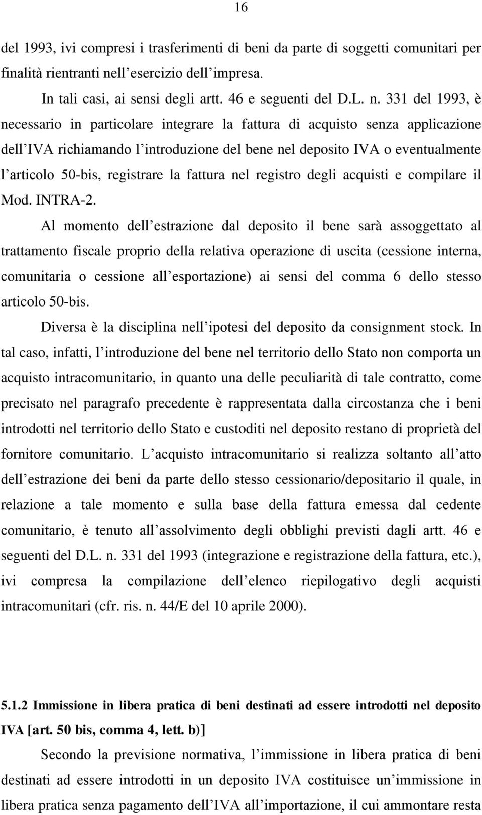 331 del 1993, è necessario in particolare integrare la fattura di acquisto senza applicazione dell IVA richiamando l introduzione del bene nel deposito IVA o eventualmente l articolo 50-bis,