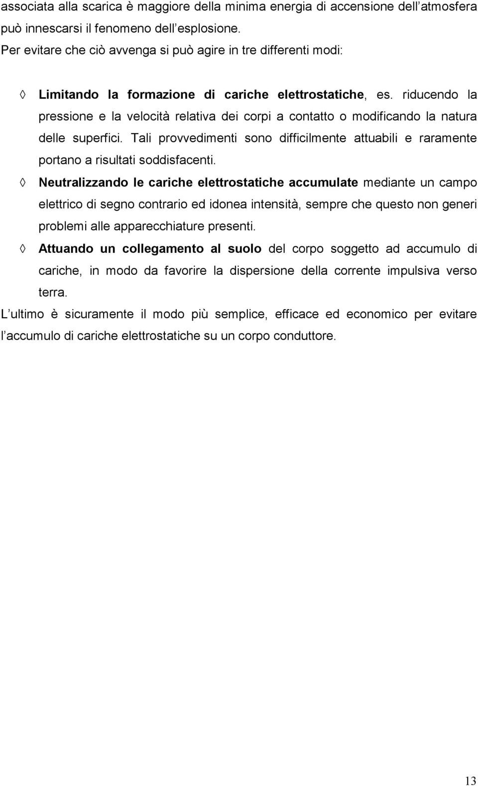 riducendo la pressione e la velocità relativa dei corpi a contatto o modificando la natura delle superfici.