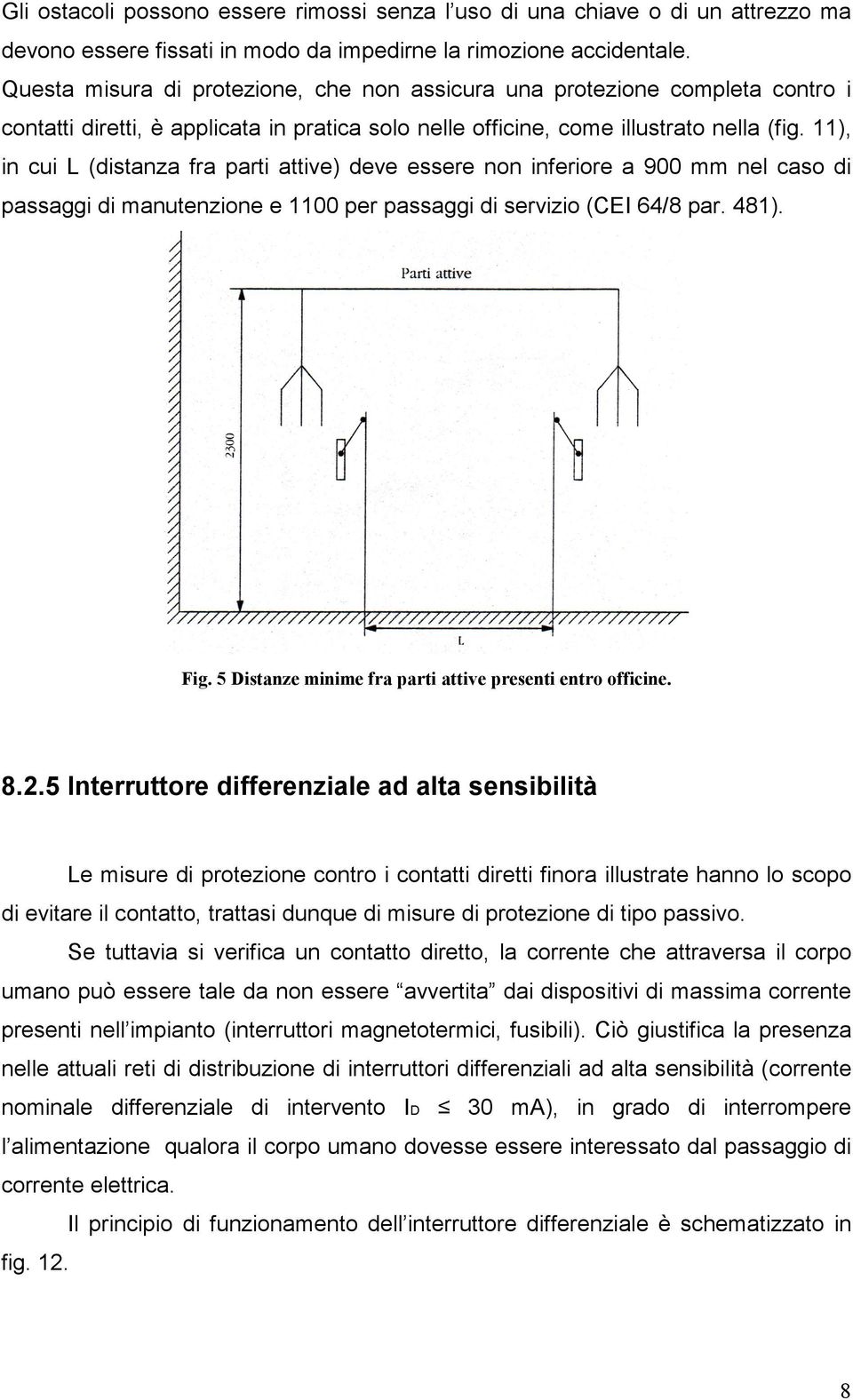 11), in cui L (distanza fra parti attive) deve essere non inferiore a 900 mm nel caso di passaggi di manutenzione e 1100 per passaggi di servizio (CEI 64/8 par. 481). Fig.