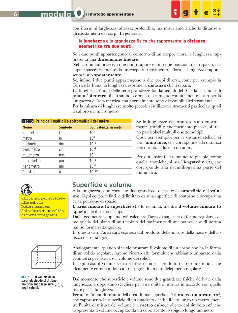 Se i due punti appartengono al contorno di un corpo, allora la lunghezza rappresenta una dimensione lineare.