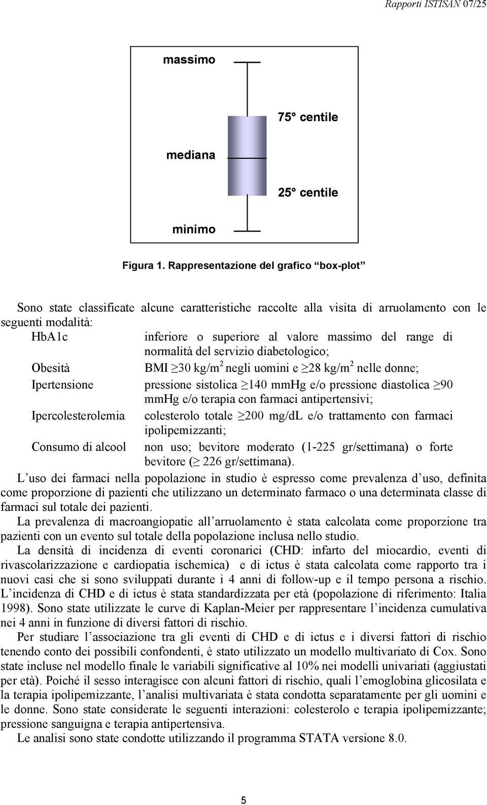 range di normalità del servizio diabetologico; Obesità BMI 3 kg/m 2 negli uomini e 28 kg/m 2 nelle donne; Ipertensione pressione sistolica 14 mmhg e/o pressione diastolica 9 mmhg e/o terapia con