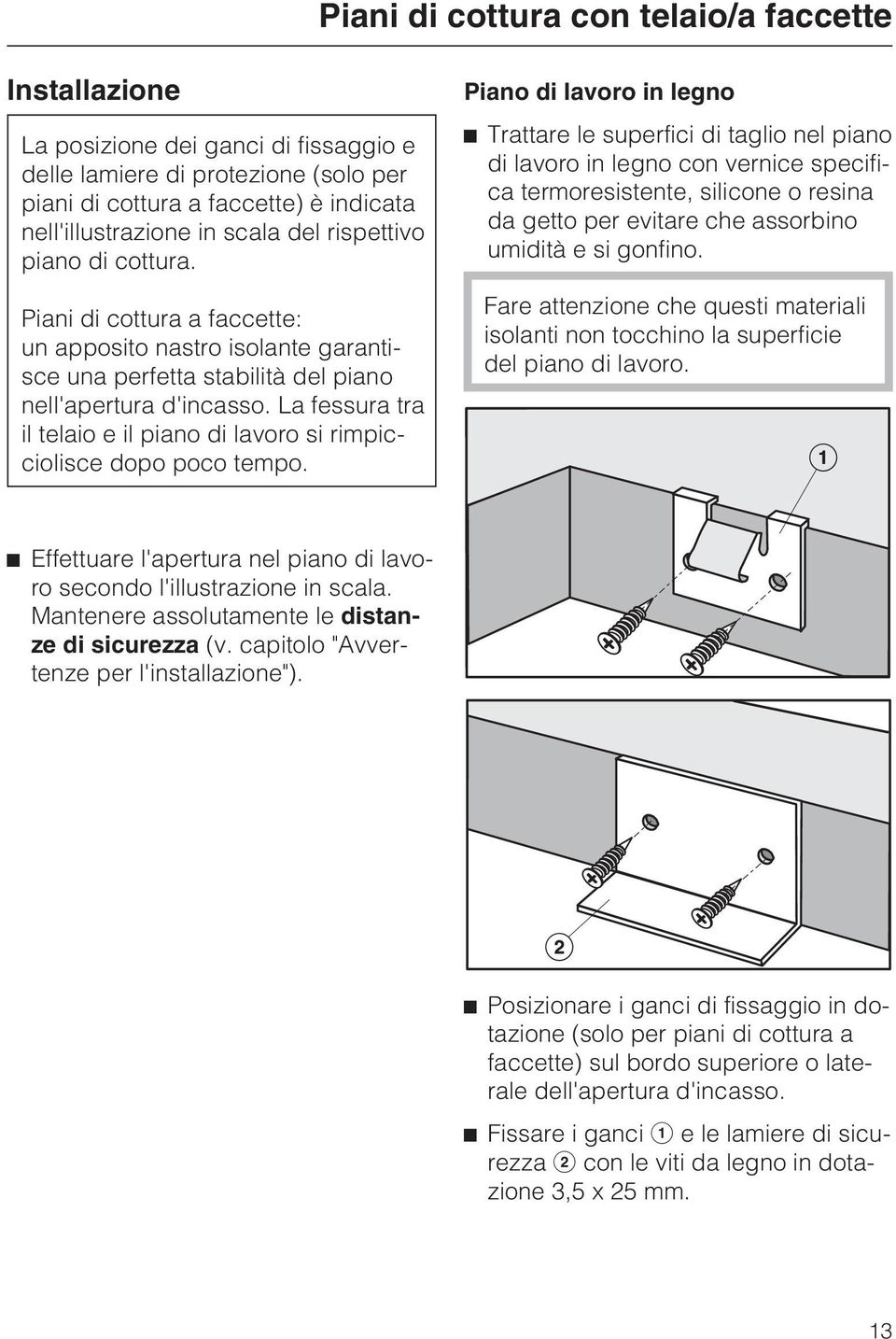 La fessura tra il telaio e il piano di lavoro si rimpicciolisce dopo poco tempo.