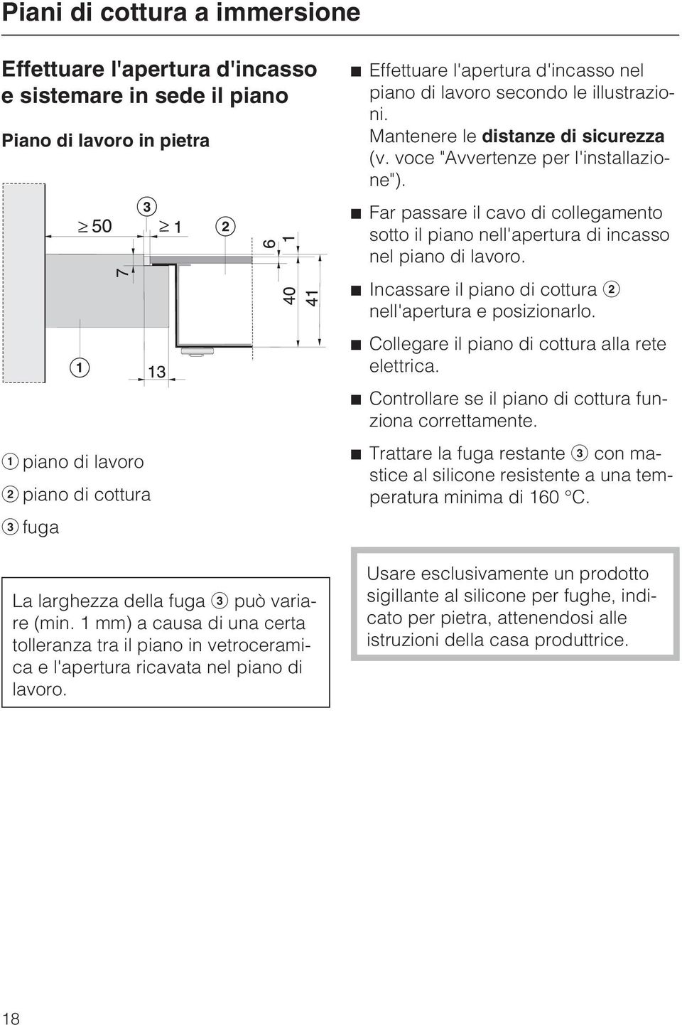 Mantenere le distanze di sicurezza (v. voce "Avvertenze per l'installazione"). Far passare il cavo di collegamento sotto il piano nell'apertura di incasso nel piano di lavoro.