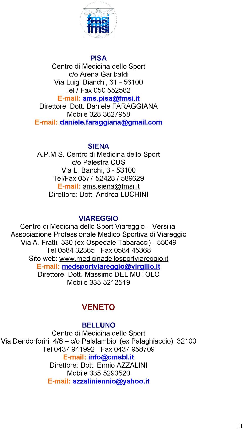 Andrea LUCHINI VIAREGGIO Viareggio Versilia Associazione Professionale Medico Sportiva di Viareggio Via A. Fratti, 530 (ex Ospedale Tabaracci) - 55049 Tel 0584 32365 Fax 0584 45368 Sito web: www.