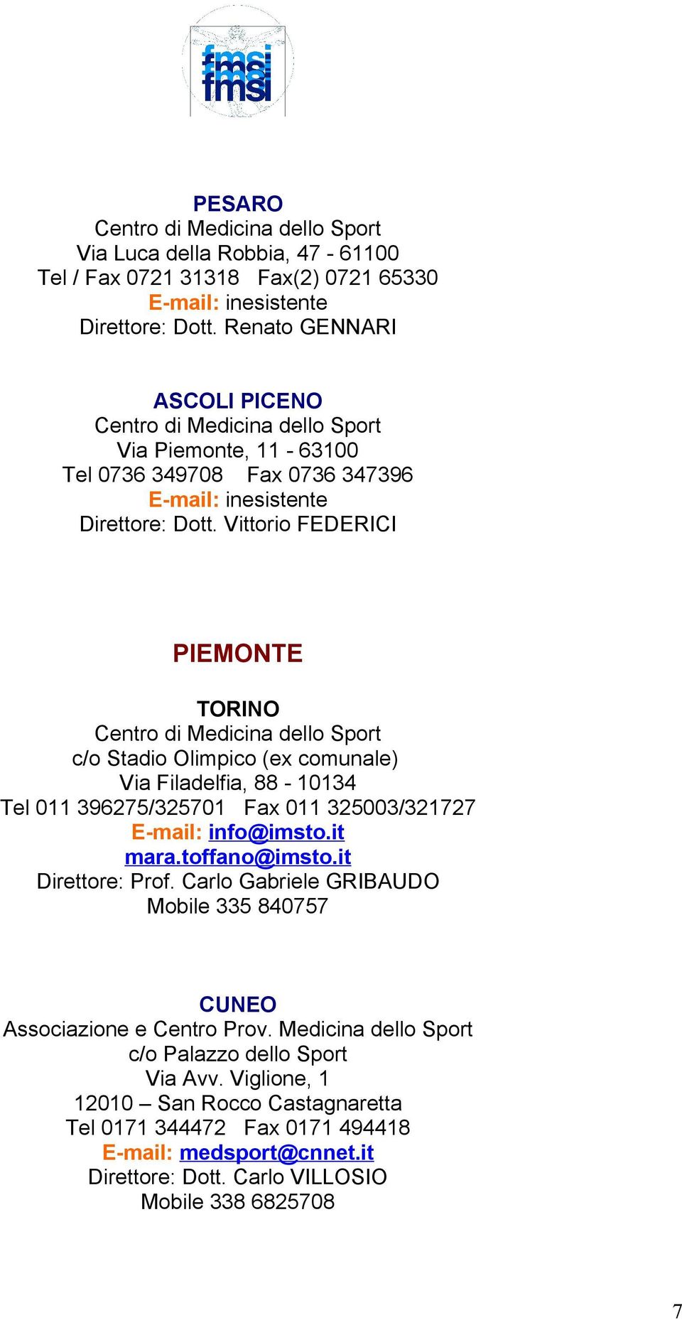 Vittorio FEDERICI PIEMONTE TORINO c/o Stadio Olimpico (ex comunale) Via Filadelfia, 88-10134 Tel 011 396275/325701 Fax 011 325003/321727 E-mail: info@imsto.it mara.toffano@imsto.