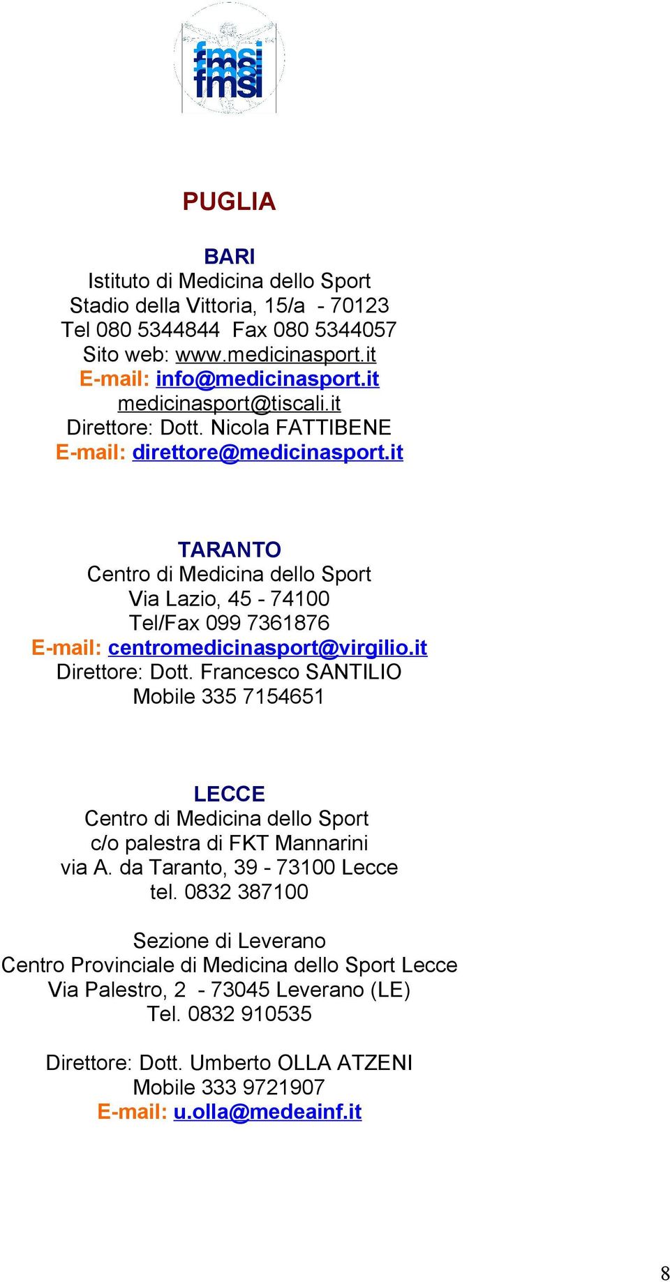 it TARANTO Via Lazio, 45-74100 Tel/Fax 099 7361876 E-mail: centromedicinasport@virgilio.it Direttore: Dott.