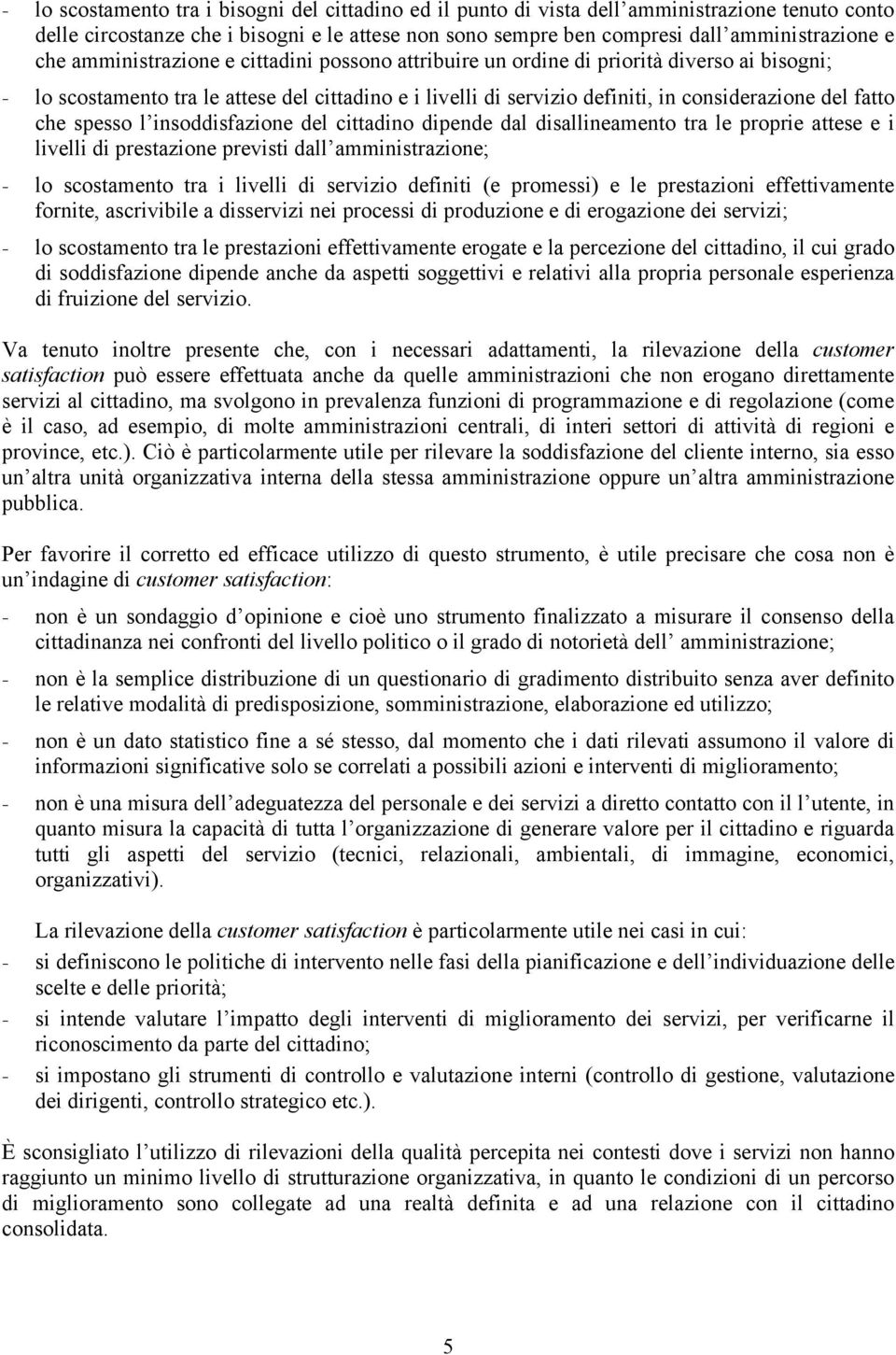 spesso l insoddisfazione del cittadino dipende dal disallineamento tra le proprie attese e i livelli di prestazione previsti dall amministrazione; - lo scostamento tra i livelli di servizio definiti