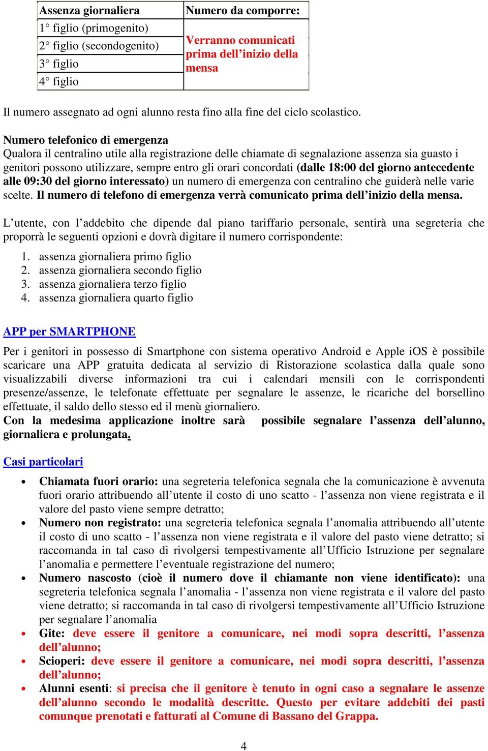 Numero telefonico di emergenza Qualora il centralino utile alla registrazione delle chiamate di segnalazione assenza sia guasto i genitori possono utilizzare, sempre entro gli orari concordati (dalle