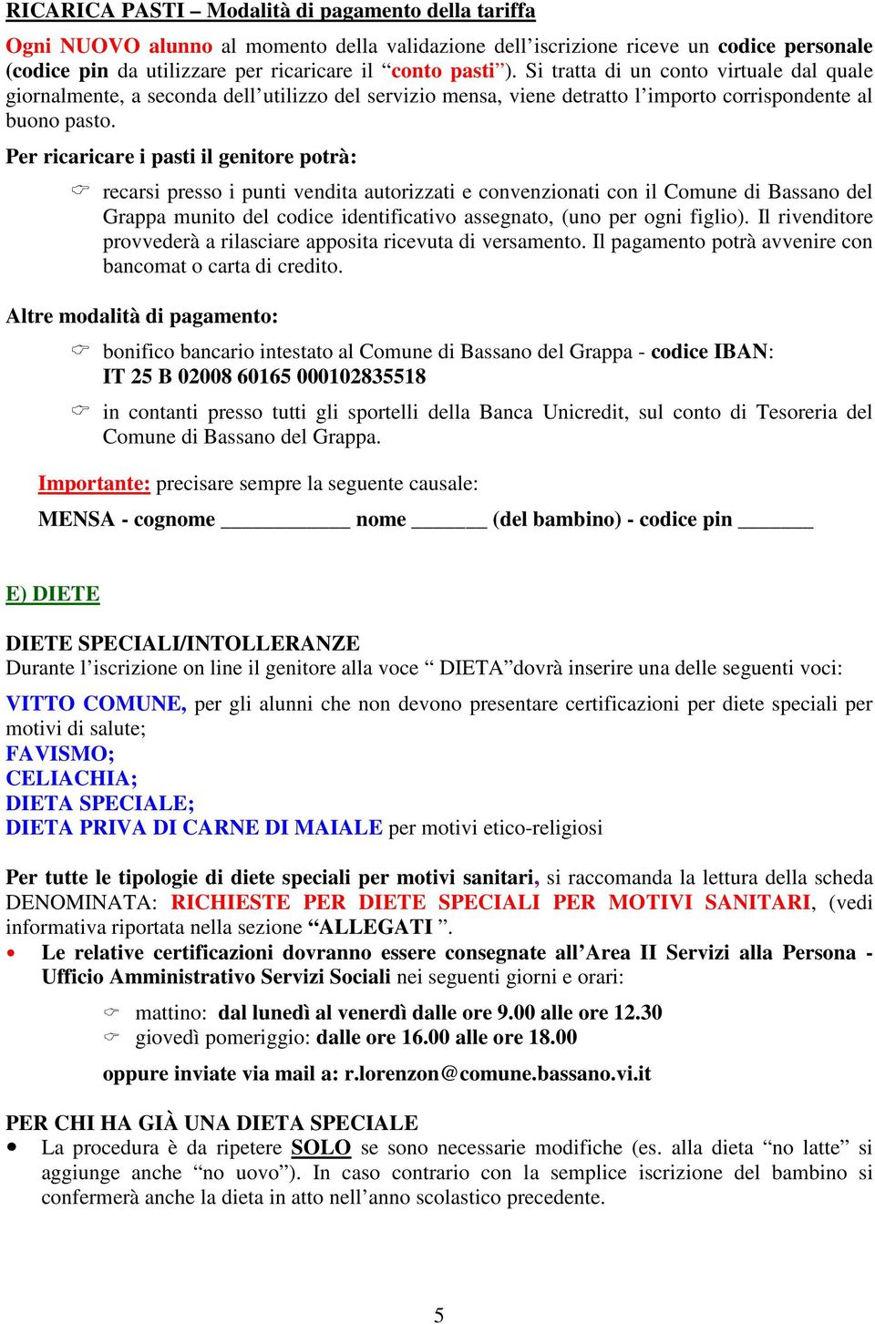 Per ricaricare i pasti il genitore potrà: recarsi presso i punti vendita autorizzati e convenzionati con il Comune di Bassano del Grappa munito del codice identificativo assegnato, (uno per ogni