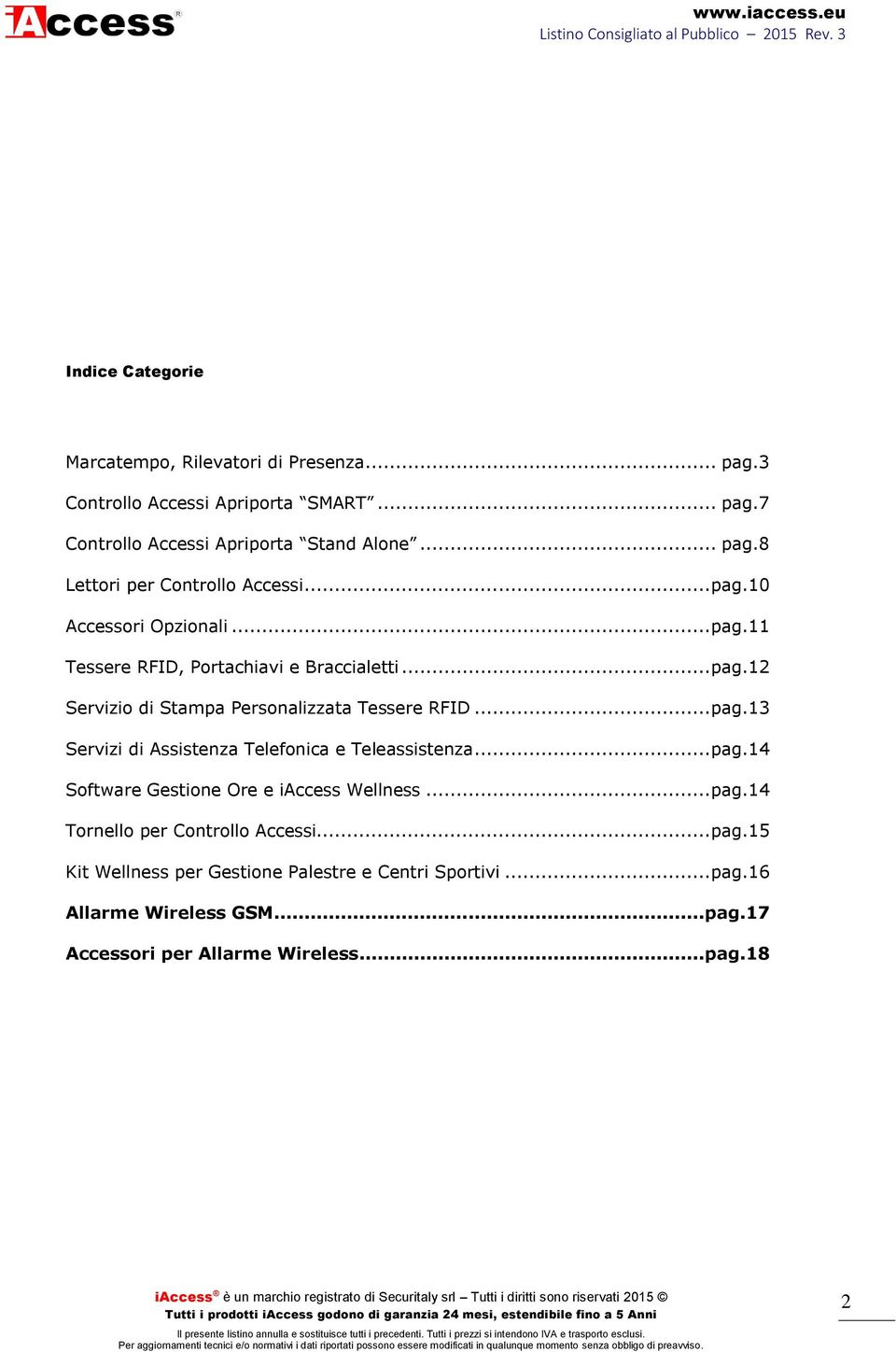 .. pag.13 Servizi di Assistenza Telefonica e Teleassistenza... pag.14 Software Gestione Ore e iaccess Wellness... pag.14 Tornello per Controllo Accessi... pag.15 Kit Wellness per Gestione Palestre e Centri Sportivi.