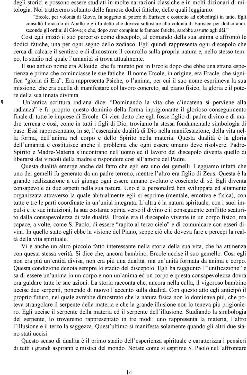 Egli consultò l oracolo di Apollo e gli fu detto che doveva sottostare alla volontà di Euristeo per dodici anni, secondo gli ordini di Giove; e che, dopo aver compiute le famose fatiche, sarebbe