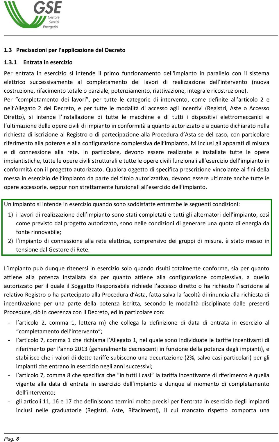 Per completamento dei lavori, per tutte le categorie di intervento, come definite all articolo 2 e nell Allegato 2 del Decreto, e per tutte le modalità di accesso agli incentivi (Registri, Aste o