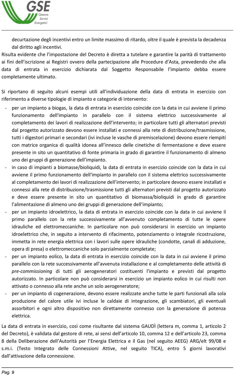 prevedendo che alla data di entrata in esercizio dichiarata dal Soggetto Responsabile l impianto debba essere completamente ultimato.