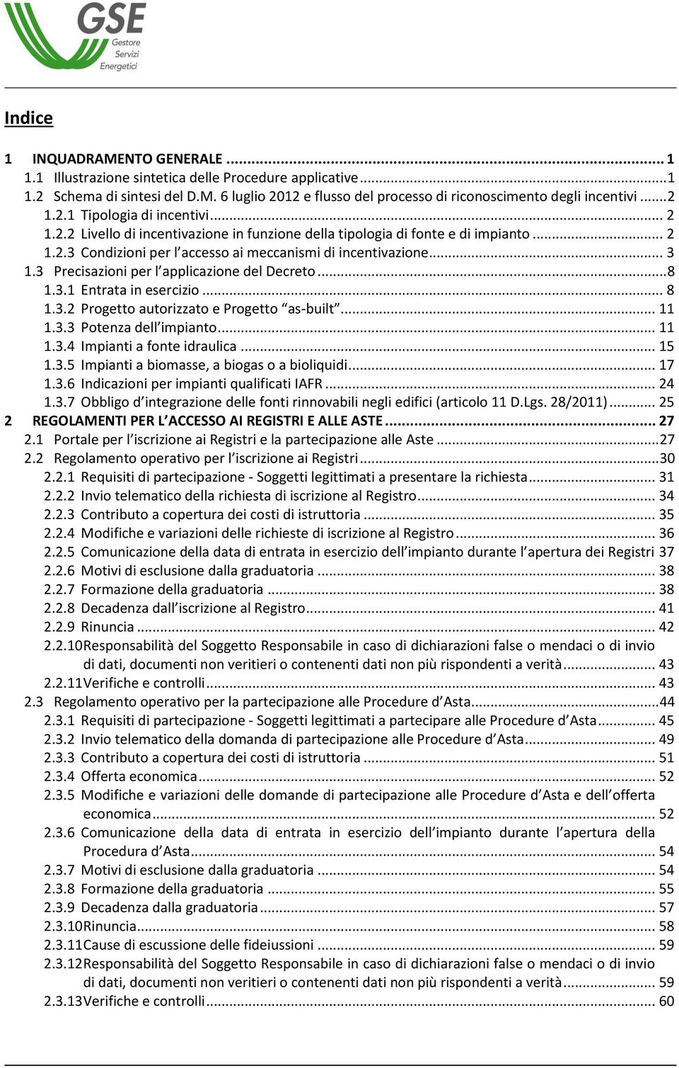 3 Precisazioni per l applicazione del Decreto... 8 1.3.1 Entrata in esercizio... 8 1.3.2 Progetto autorizzato e Progetto as-built... 11 1.3.3 Potenza dell impianto... 11 1.3.4 Impianti a fonte idraulica.