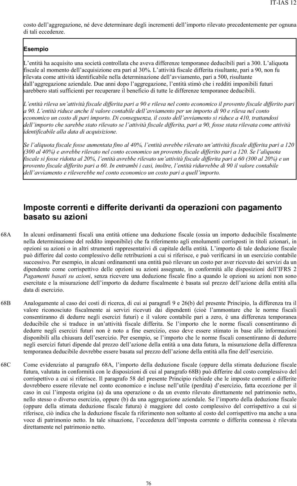 L attività fiscale differita risultante, pari a 90, non fu rilevata come attività identificabile nella determinazione dell avviamento, pari a 500, risultante dall aggregazione aziendale.