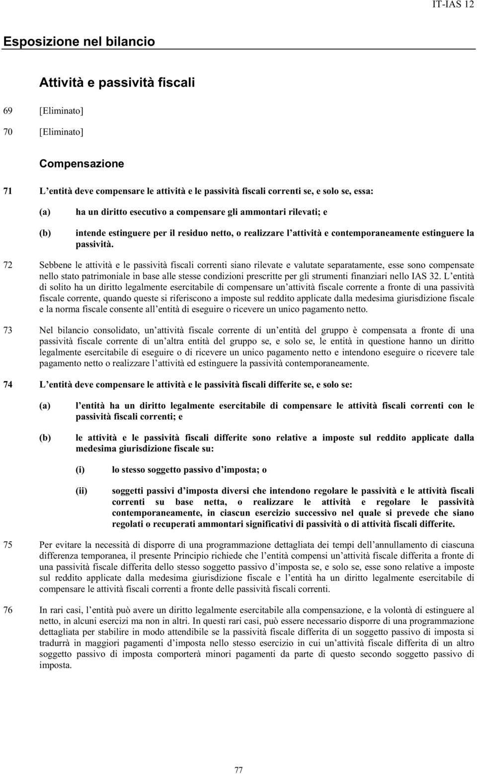 72 Sebbene le attività e le passività fiscali correnti siano rilevate e valutate separatamente, esse sono compensate nello stato patrimoniale in base alle stesse condizioni prescritte per gli