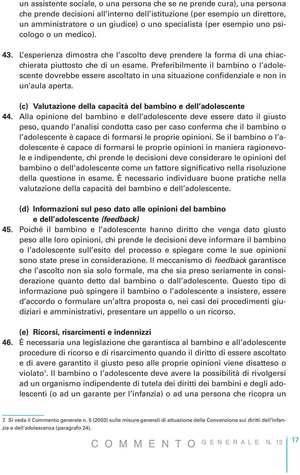 Preferibilmente il bambino o l adolescente dovrebbe essere ascoltato in una situazione confidenziale e non in un aula aperta. (c) Valutazione della capacità del bambino e dell adolescente 44.