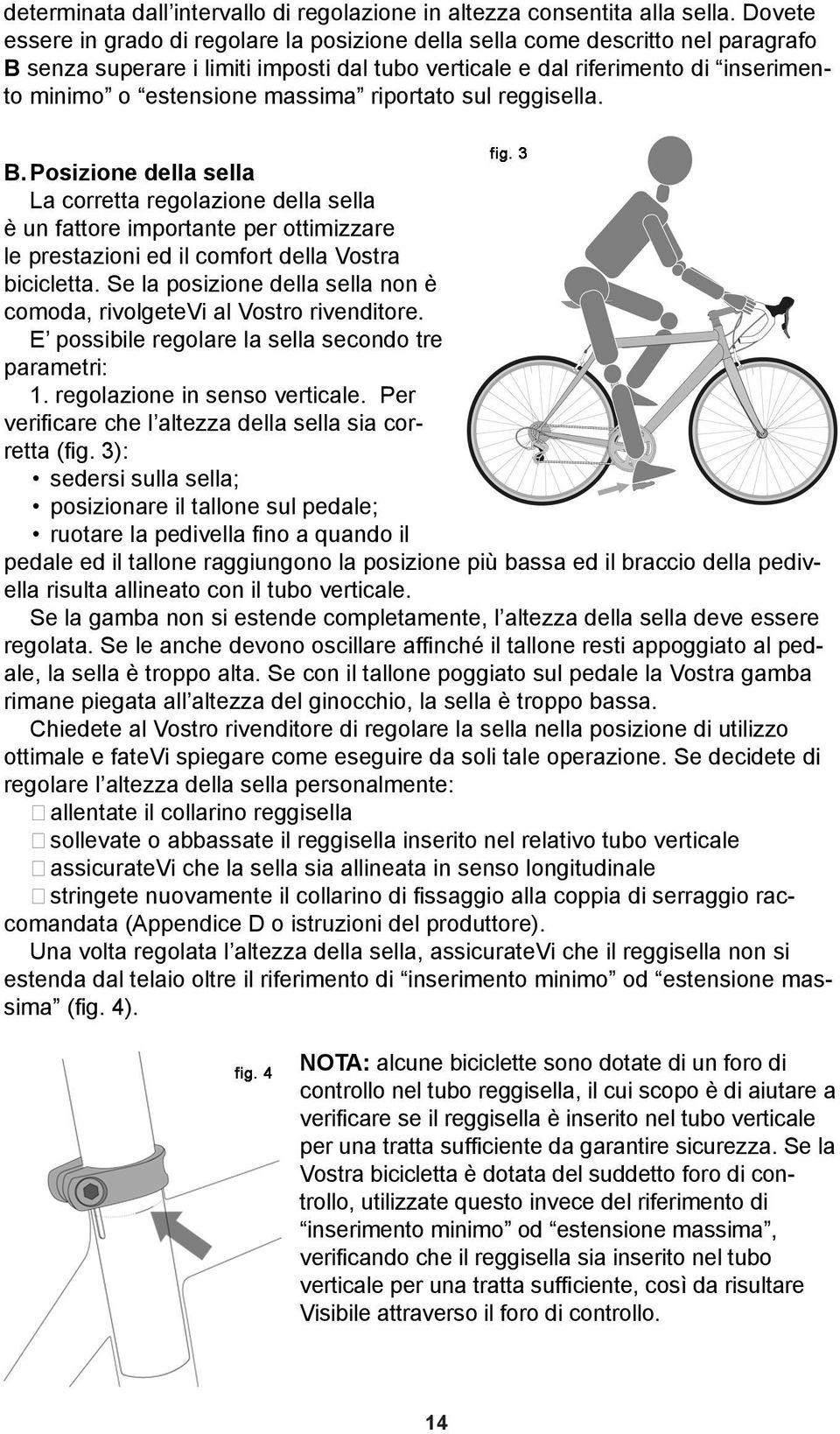 massima riportato sul reggisella. B. Posizione della sella La corretta regolazione della sella è un fattore importante per ottimizzare le prestazioni ed il comfort della Vostra bicicletta.