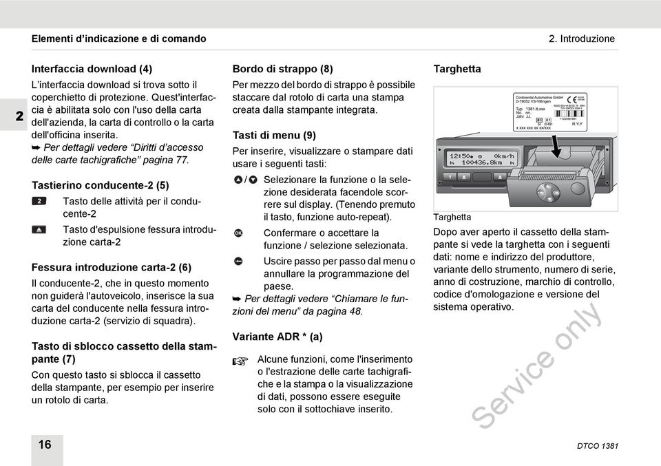 Per dettagli vedere Diritti d accesso delle carte tachigrafiche pagina 77.