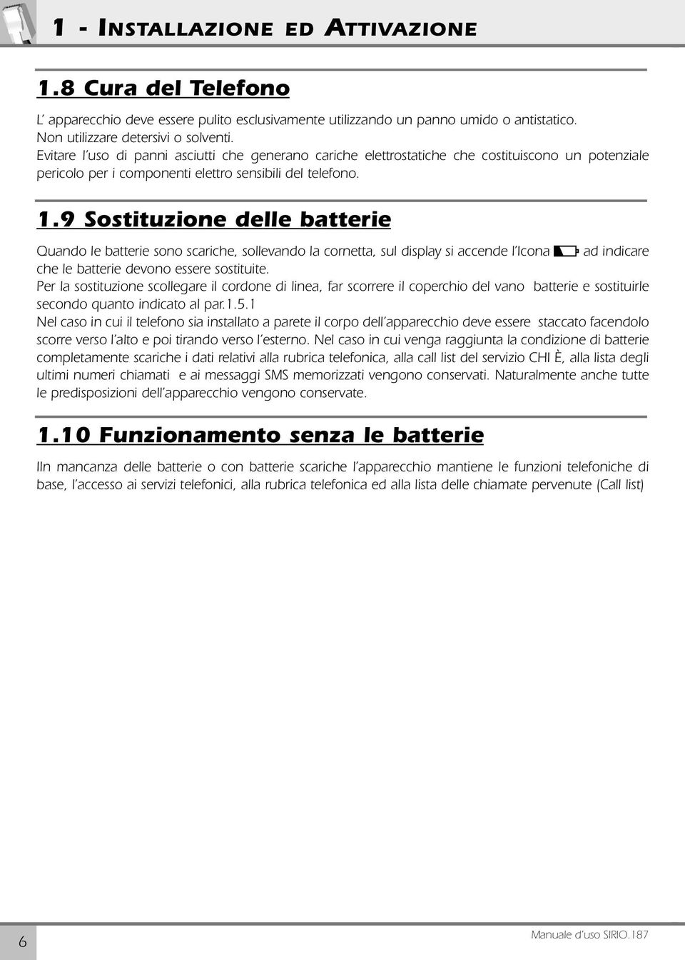 9 Sostituzione delle batterie Quando le batterie sono scariche, sollevando la cornetta, sul display si accende l Icona ad indicare 5 che le batterie devono essere sostituite.