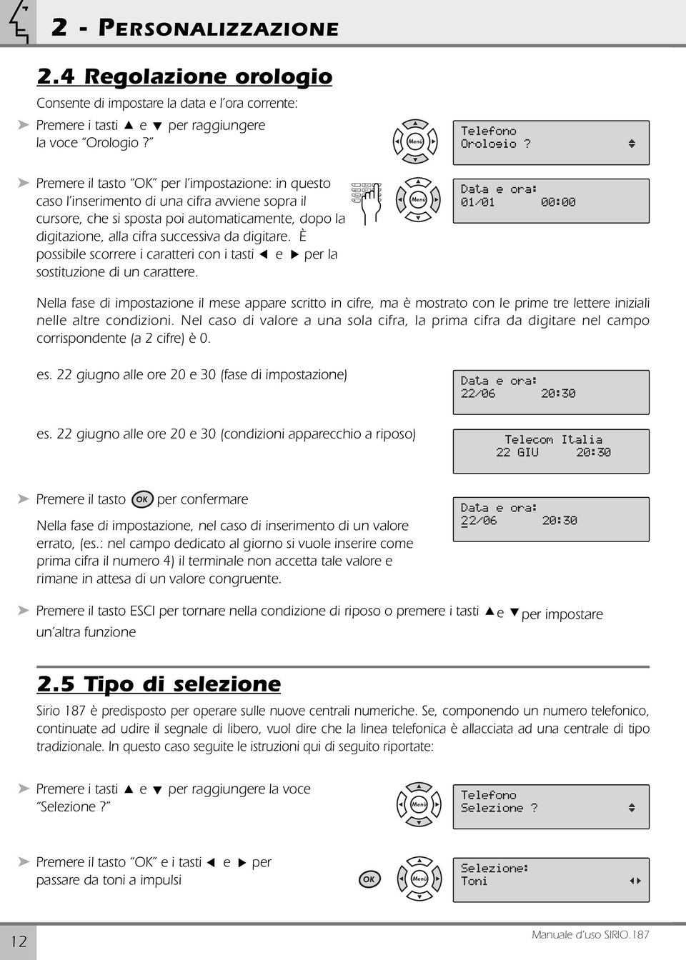 Premere il tasto per l impostazione: in questo caso l inserimento di una cifra avviene sopra il cursore, che si sposta poi automaticamente, dopo la digitazione, alla cifra successiva da digitare.