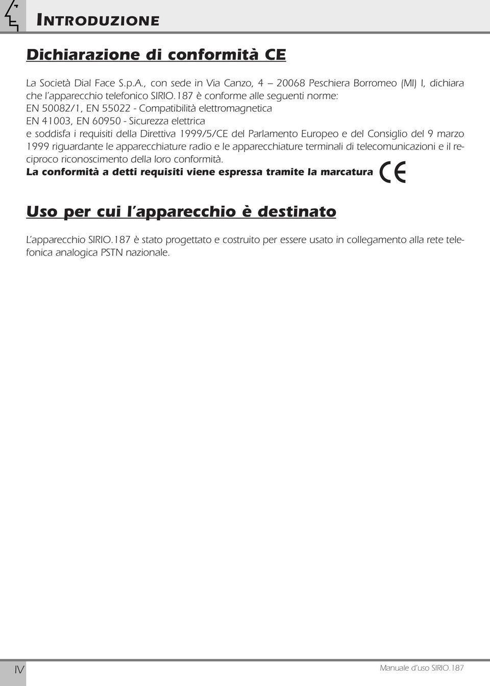 Europeo e del Consiglio del 9 marzo 1999 riguardante le apparecchiature radio e le apparecchiature terminali di telecomunicazioni e il reciproco riconoscimento della loro conformità.