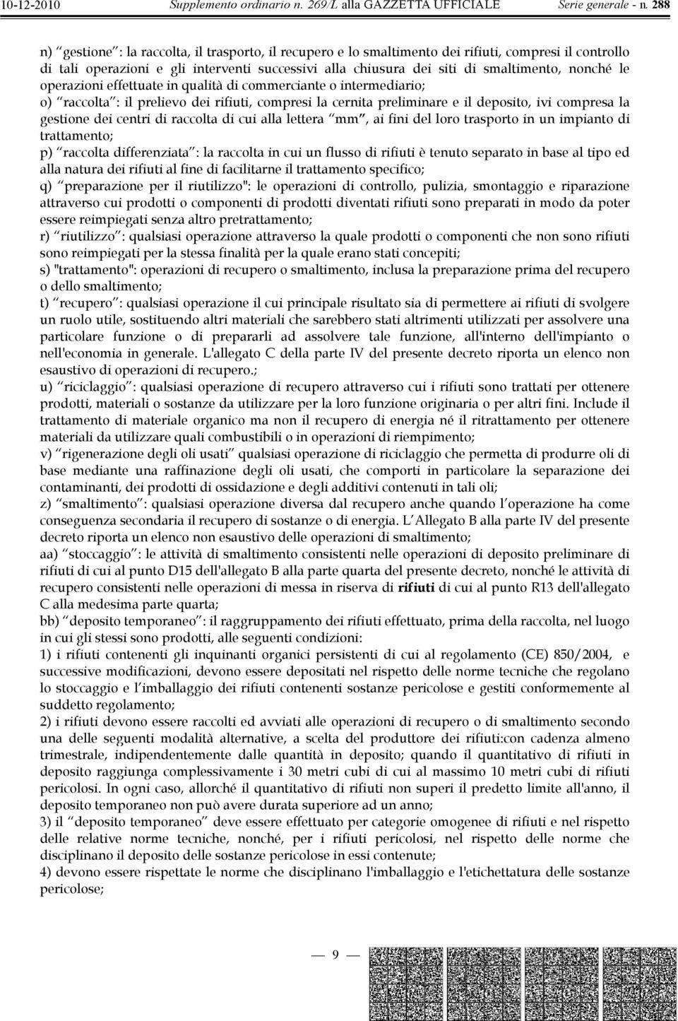 raccolta di cui alla lettera mm, ai fini del loro trasporto in un impianto di trattamento; p) raccolta differenziata : la raccolta in cui un flusso di rifiuti è tenuto separato in base al tipo ed